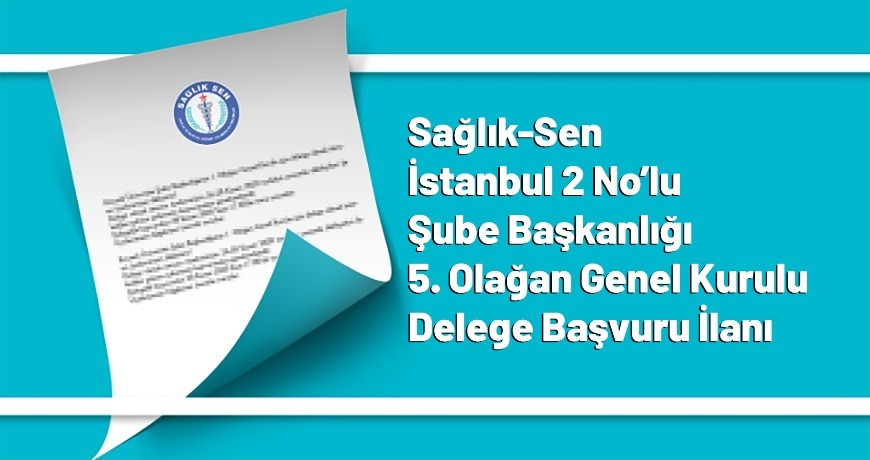 Sağlık-Sen İstanbul 2 Şube Başkanlığı 5. Olağan Genel Kurulu Delege Başvuru İlanı